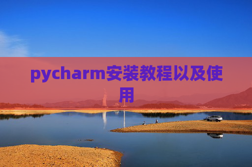 pycharm安装教程以及使用